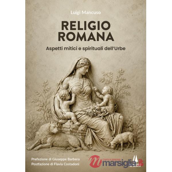 Religio Romana. Aspetti mitici e spirituali dell'Urbe