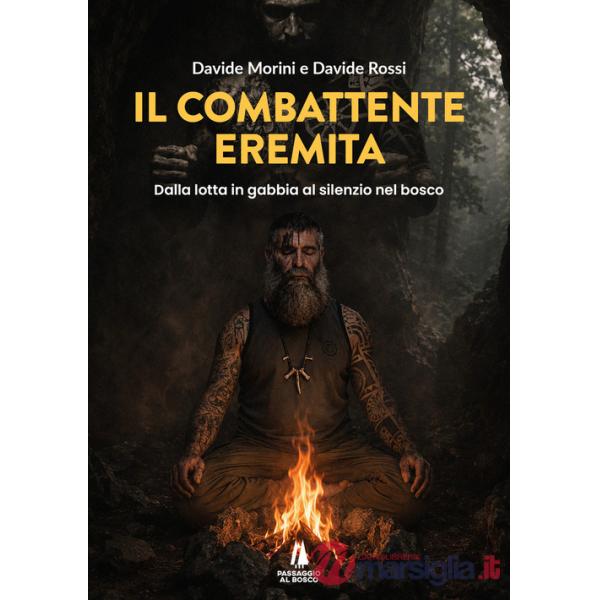 Combattente eremita. Dalla lotta in gabbia al silenzio nel bosco (Il)