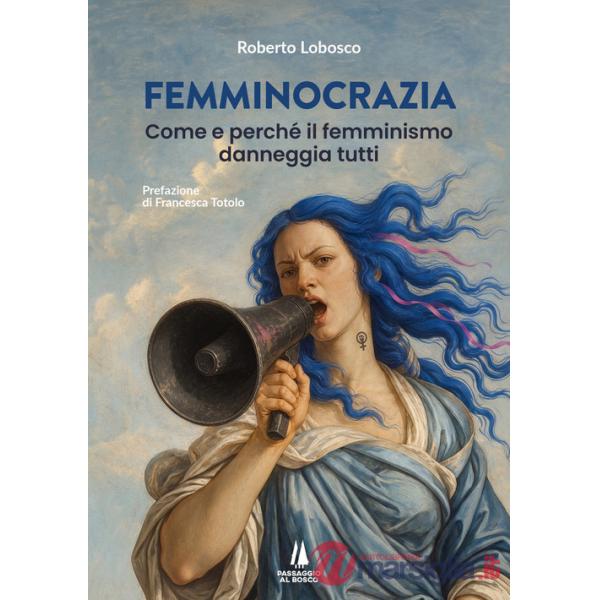 Femminocrazia. Come e perché il femminismo danneggia tutti