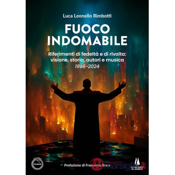 Fuoco indomabile. Riferimenti di fedeltà e di rivolta: visione, storia, autori e musica (1996-2024)