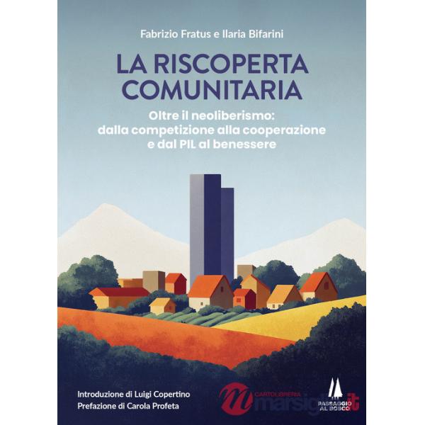 Riscoperta comunitaria. Oltre il neoliberismo: dalla competizione alla cooperazione e dal PIL al benessere (La)