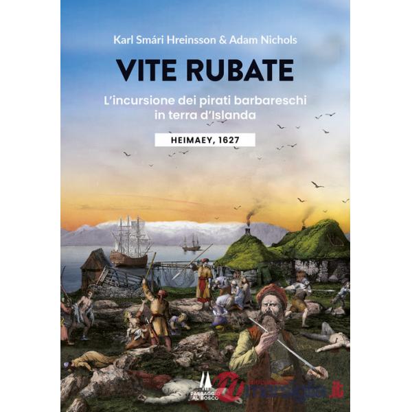 Vite rubate. L'incursione dei pirati barbareschi in terra d'Islanda. Heimaey, 1627