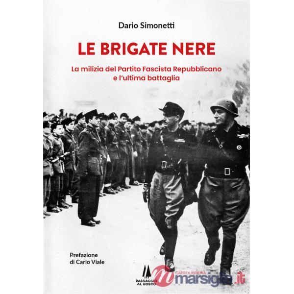 Brigate Nere. La milizia del Partito Fascista Repubblicano e l'ultima battaglia (Le)
