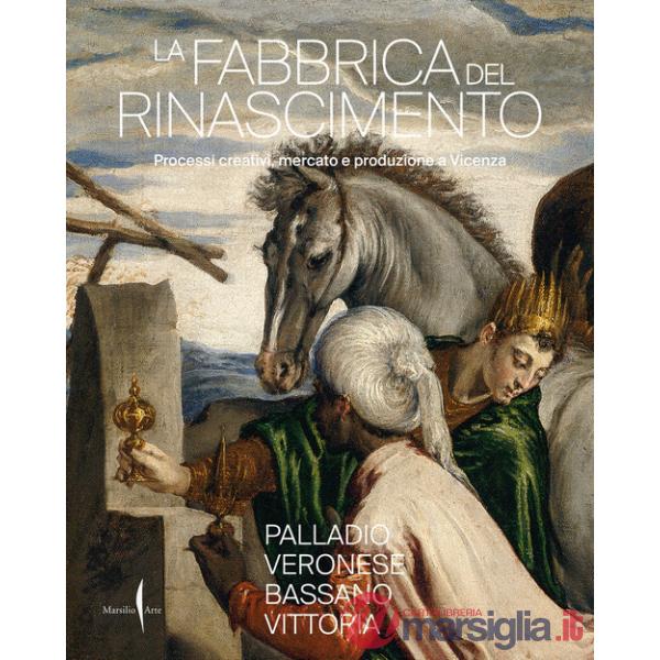 Fabbrica del Rinascimento. Creatività, produzione e mercato a Vicenza (La)