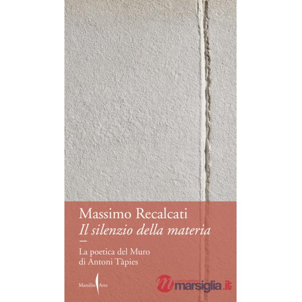 Silenzio della materia. La poetica del Muro di Antoni Tàpies (Il)
