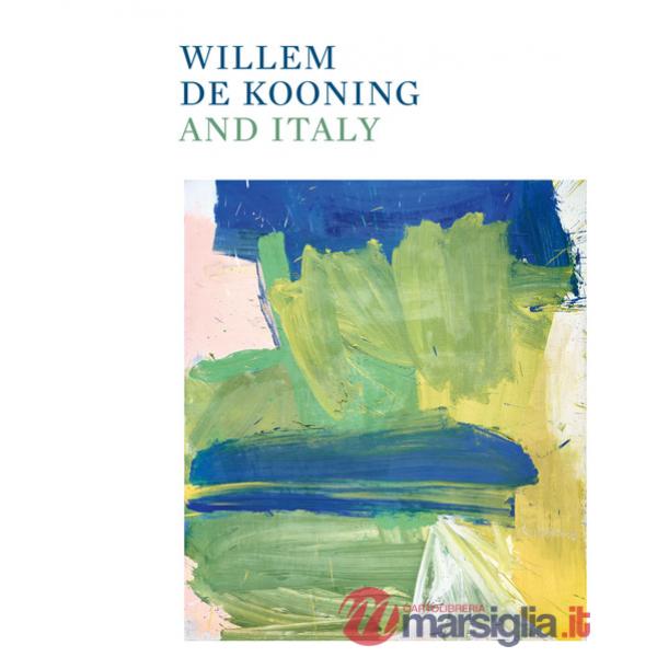 Willem de Kooning and Italy. Ediz. illustrata