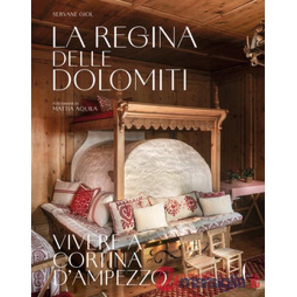 Regina delle Dolomiti. Vivere a Cortina d'Ampezzo. Ediz. a colori (La)