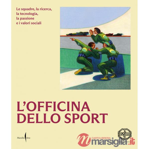 Officina dello sport. Le squadre, la ricerca, la tecnologia, la passione e i valori sociali. Ediz. illustrata (L')