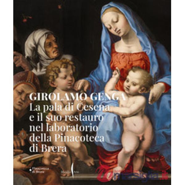 Girolamo Genga. La pala di Cesena e il suo restauro nel laboratorio della Pinacoteca di Brera. Ediz. a colori