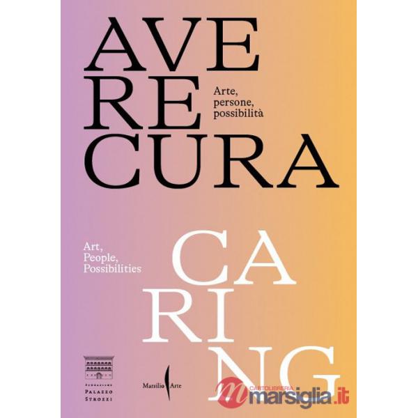 Avere cura. Arte, persone, possibilità-Caring. Art, people, possibilities. Ediz. bilingue