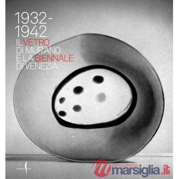 1932-1942. Il vetro di Murano e la Biennale di Venezia. Ediz. illustrata