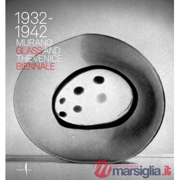 1932-1942. Murano glass and the Venice Biennale. Ediz. illustrata