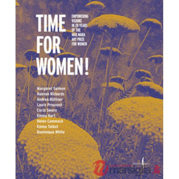Time for women! Empowering visions in 20 years of the Max Mara Art Prize for women. Ediz. italiana e inglese