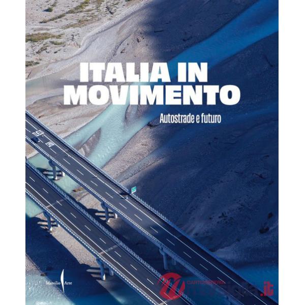 Italia in movimento. Autostrade e futuro. Ediz. illustrata