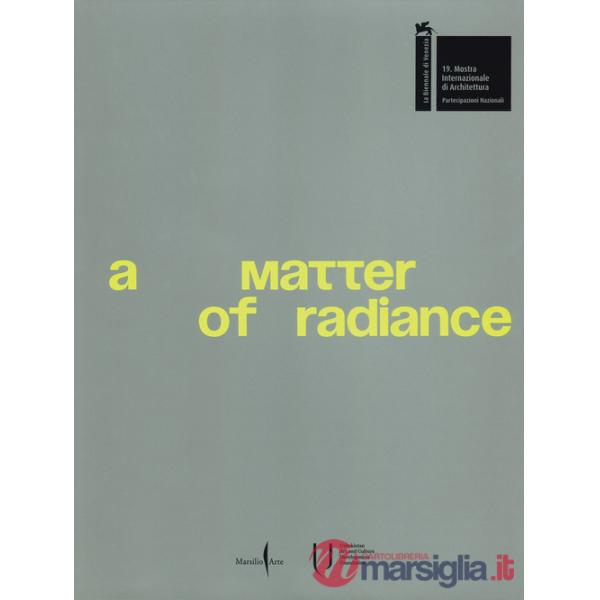 Matter of radiance. Ediz. illustrata (A)