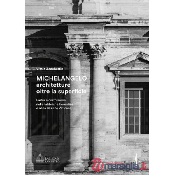 Michelangelo. Architetture oltre la superficie. Pietra e costruzione nelle fabbriche fiorentine e nella Basilica Vaticana. Ediz.