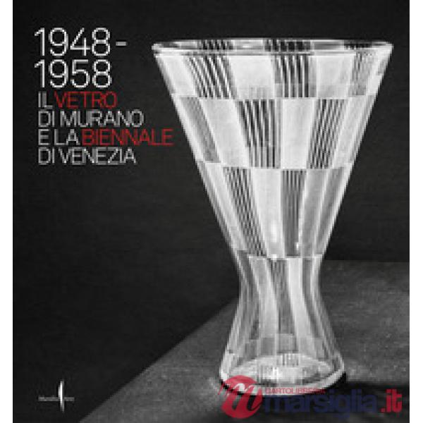 1948-1958. Il vetro di Murano e la Biennale di Venezia. Ediz. a colori