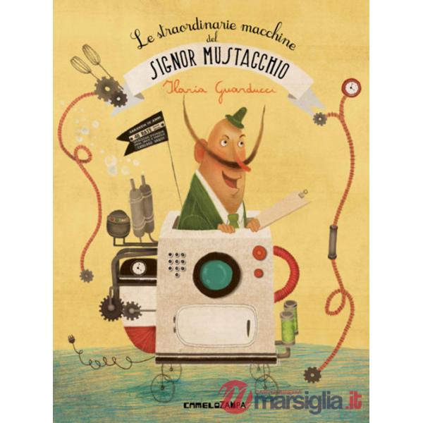 Straordinarie macchine del signor Mustacchio. Ediz. illustrata (Le)