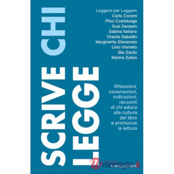 Scrive chi legge. Riflessioni, osservazioni, indicazioni, racconti di chi educa alla cultura del libro e promuove la lettura
