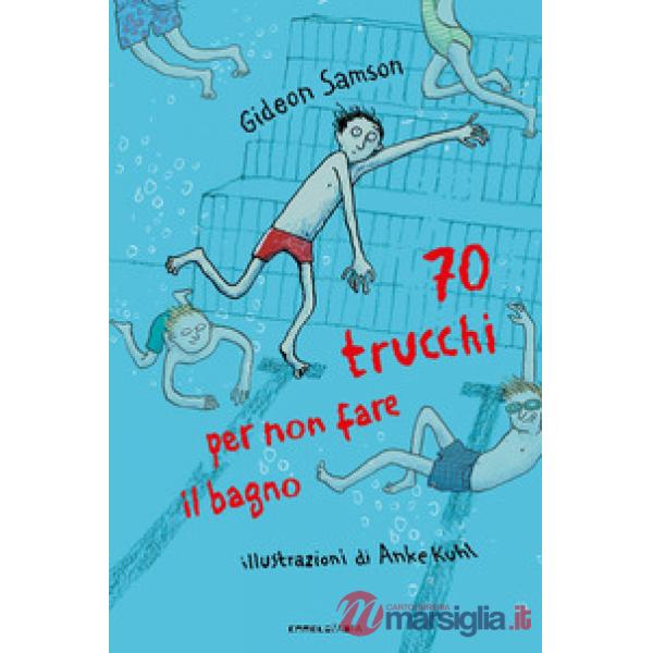 70 trucchi per non fare il bagno. Ediz. illustrata
