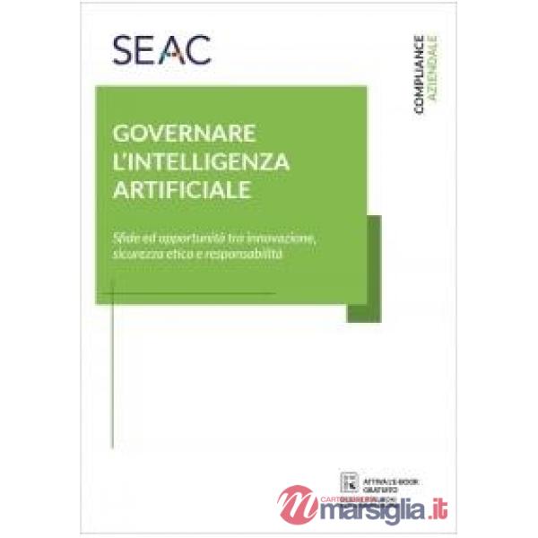 Governare l'intelligenza artificiale. Sfide e opportunità tra innovazione, sicurezza etica e responsabilità