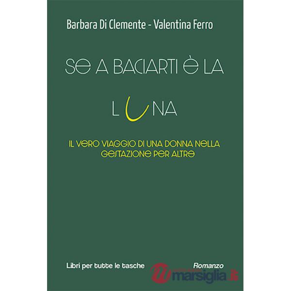 Se a baciarti è la luna. Il vero viaggio di una donna nella gestazione per altr?