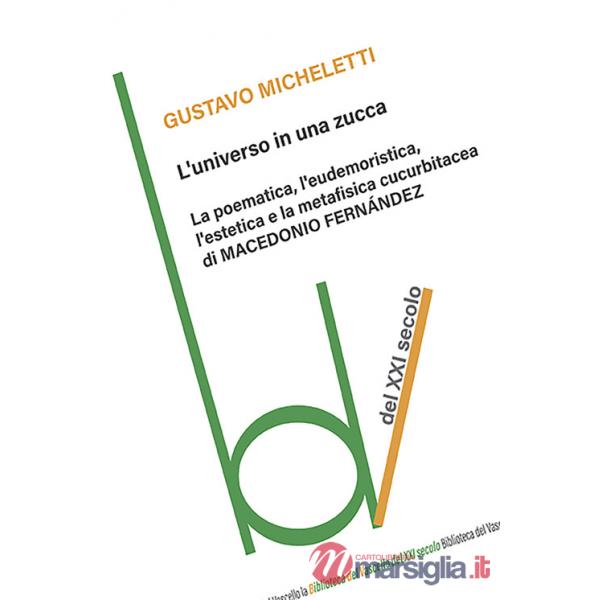 Universo in una zucca. La poematica, l'eudemoristica, l'estetica e la metafisica cucurbitacea di Macedonio Fernandez (L')