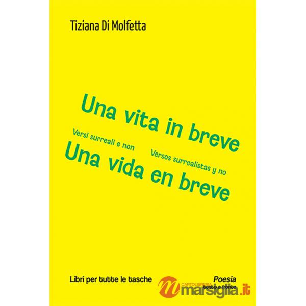 Vita in breve. Versi surreali e non-Una vida en breve. Versos surrealistas y no. Ediz. bilingue (Una)
