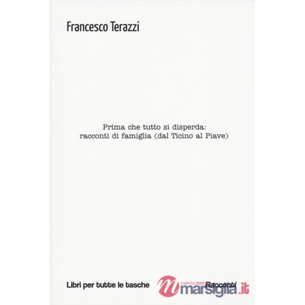 Prima che tutto si disperda: racconti di famiglia (dal Ticino al Piave)