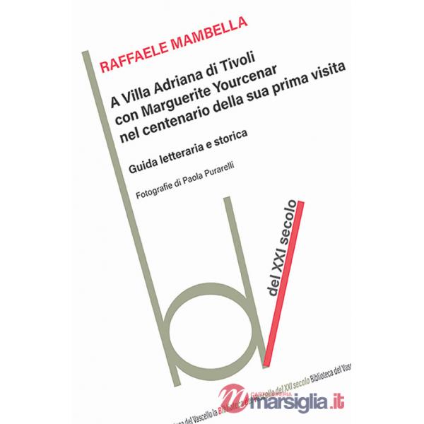A Villa Adriana con Marguerite Yourcenar nel centenario della sua prima visita. Guida letteraria e storica