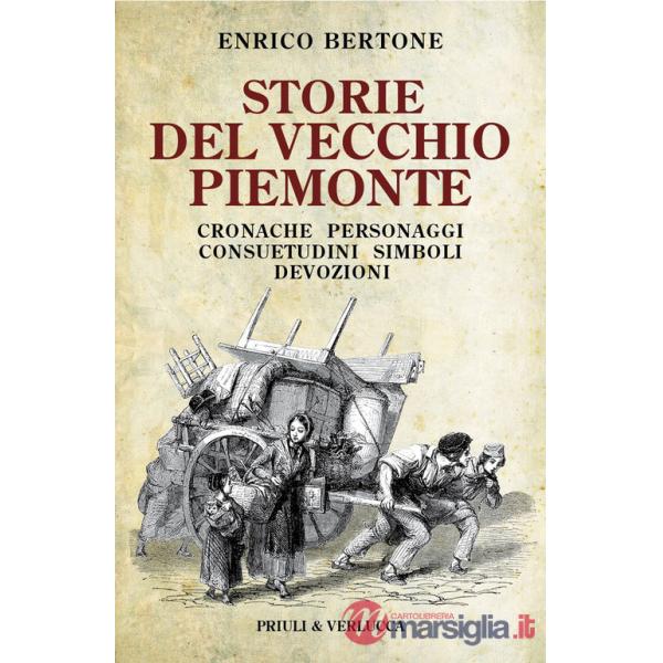 Storie del vecchio Piemonte. Cronache, personaggi, consuetudini, simboli, devozioni
