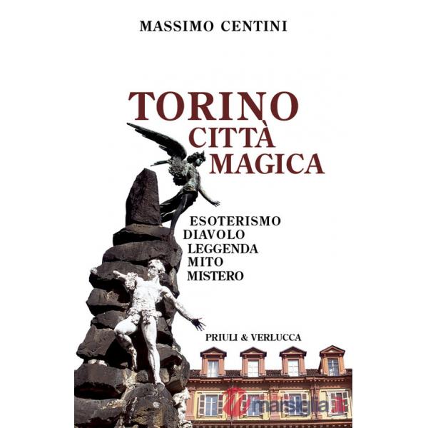 Torino città magica. Esoterismo, diavolo, leggenda, mito, mistero