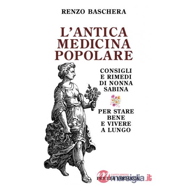 Antica medicina popolare. Consigli e rimedi di nonna Sabina per stare bene e vivere a lungo (L')