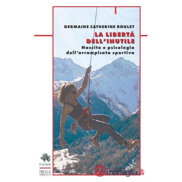 Libertà dell'inutile. Nascita e psicologia dell'arrampicata sportiva (La)