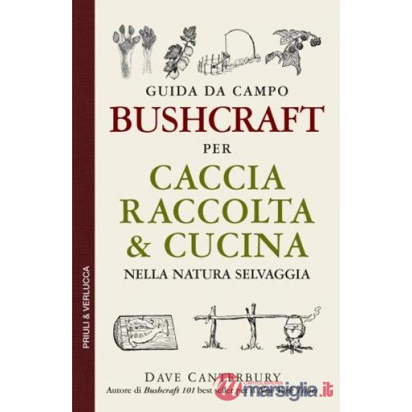 Bushcraft. Guida da campo per per caccia raccolta & cucina nella natura selvaggia
