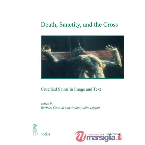 Death, sanctity, and the cross. Crucified saints in image and text