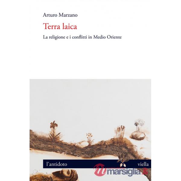 Terra laica. La religione e i conflitti in Medio Oriente