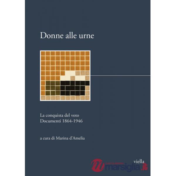 Donne alle urne. La conquista del voto. Documenti 1864-1946
