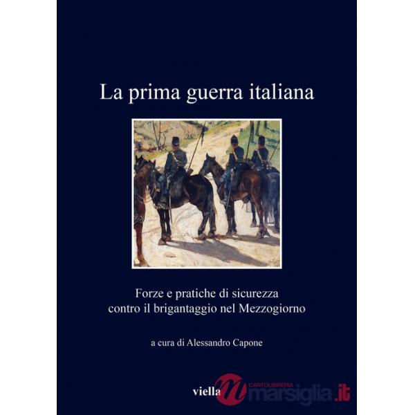Prima guerra italiana. Forze e pratiche di sicurezza contro il brigantaggio nel Mezzogiorno (La)