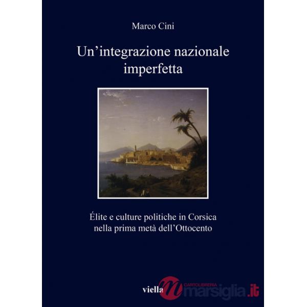 Integrazione nazionale imperfetta. Élite e culture politiche in Corsica nella prima metà dell'Ottocento (Un')