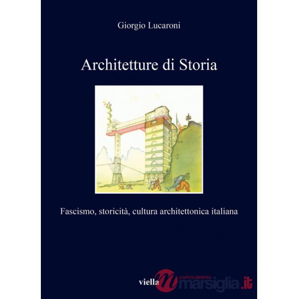 Architetture di storia. Fascismo, storicità, cultura architettonica italiana