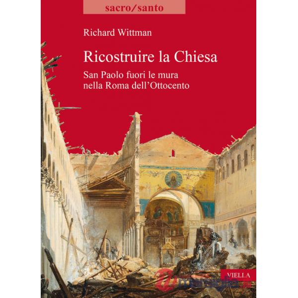 Ricostruire la Chiesa. San Paolo fuori le mura nella Roma dell'Ottocento
