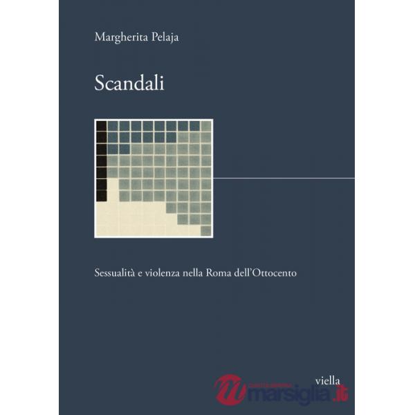 Scandali. Sessualità e violenza nella Roma dell'Ottocento