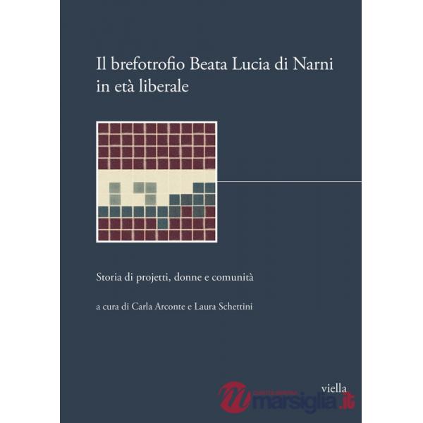 Brefotrofio Beata Lucia di Narni in età liberale. Storia di projetti, donne e comunità (Il)