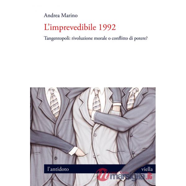 Imprevedibile 1992. Tangentopoli: rivoluzione morale o conflitto di potere? (L')