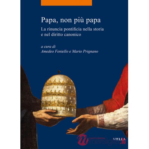Papa, non più papa. La rinuncia pontificia nella storia e nel diritto canonico