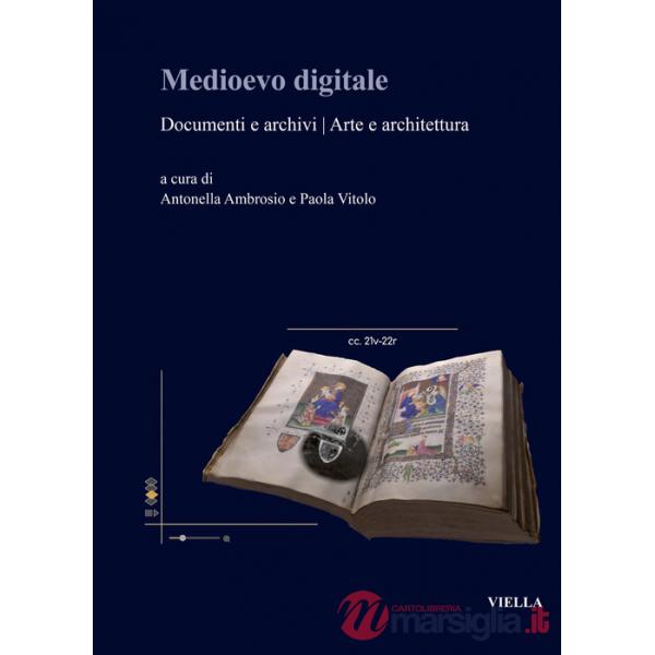 Medioevo digitale. Documenti e archivi arte e architettura. Ediz. italiana e inglese