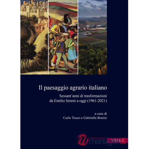 Paesaggio agrario italiano. Sessant'anni di trasformazioni da Emilio Sereni a oggi (1961-2021) (Il)