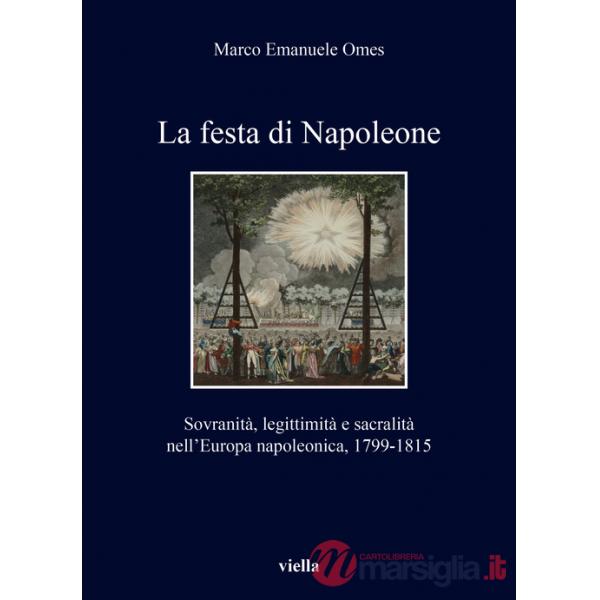Festa di Napoleone. Sovranità, legittimità e sacralità nell'Europa napoleonica, 1799-1815 (La)