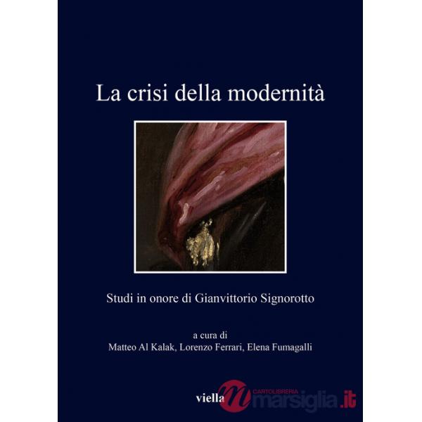 Crisi della modernità. Studi in onore di Gianvittorio Signorotto (La)